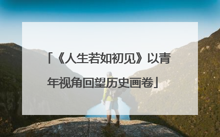 《人生若如初见》以青年视角回望历史画卷