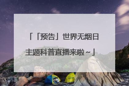 「预告」世界无烟日主题科普直播来啦～