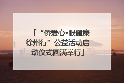 “侨爱心•眼健康徐州行”公益活动启动仪式圆满举行