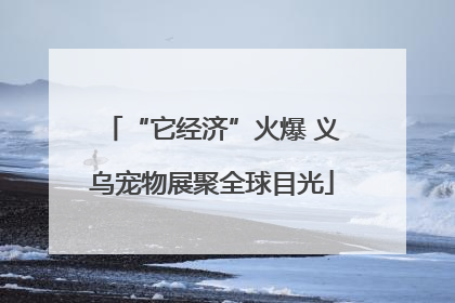 “它经济”火爆 义乌宠物展聚全球目光