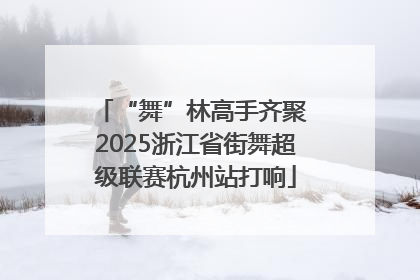 “舞”林高手齐聚 2025浙江省街舞超级联赛杭州站打响