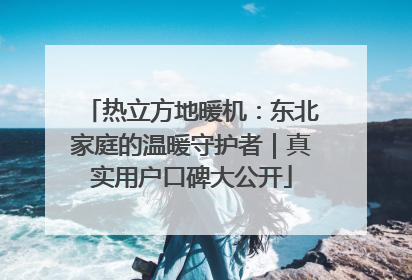 热立方地暖机：东北家庭的温暖守护者｜真实用户口碑大公开