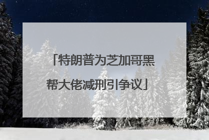 特朗普为芝加哥黑帮大佬减刑引争议