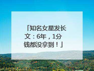 知名女星发长文：6年，1分钱都没拿到！