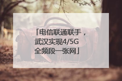 电信联通联手，武汉实现4/5G全频段一张网