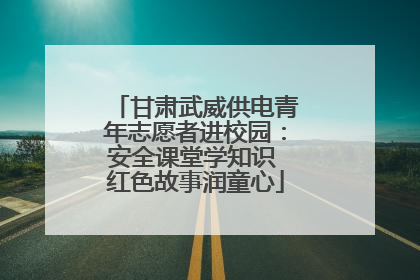 甘肃武威供电青年志愿者进校园：安全课堂学知识 红色故事润童心
