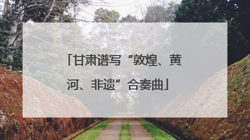 甘肃谱写“敦煌、黄河、非遗”合奏曲