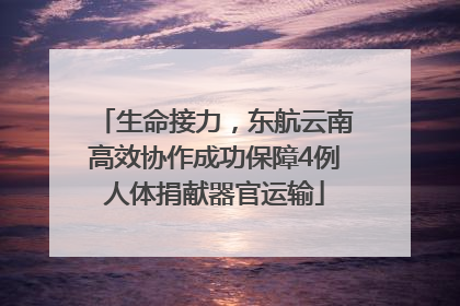 生命接力，东航云南高效协作成功保障4例人体捐献器官运输
