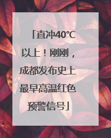 直冲40℃以上！刚刚，成都发布史上最早高温红色预警信号