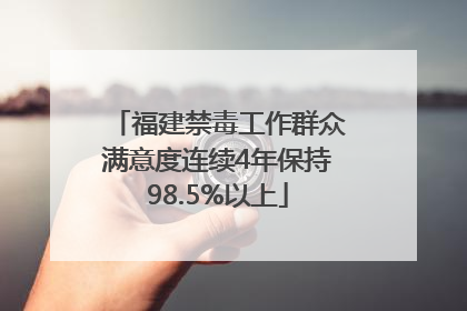 福建禁毒工作群众满意度连续4年保持98.5%以上