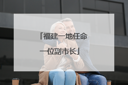 福建一地任命一位副市长