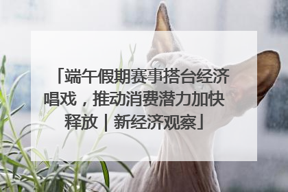 端午假期赛事搭台经济唱戏，推动消费潜力加快释放｜新经济观察