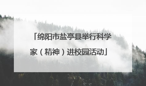 绵阳市盐亭县举行科学家（精神）进校园活动
