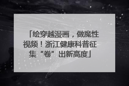 绘穿越漫画，做魔性视频！浙江健康科普征集“卷”出新高度