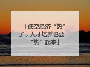 低空经济“热”了，人才培养也要“热”起来