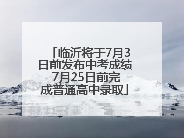 临沂将于7月3日前发布中考成绩 7月25日前完成普通高中录取