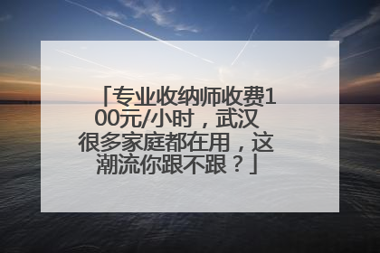 专业收纳师收费100元/小时，武汉很多家庭都在用，这潮流你跟不跟？