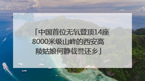 中国首位无氧登顶14座8000米级山峰的西安高陵姑娘何静载誉还乡