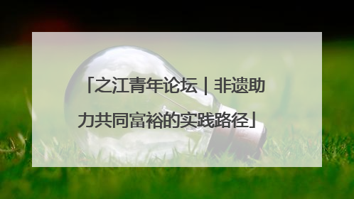 之江青年论坛｜非遗助力共同富裕的实践路径