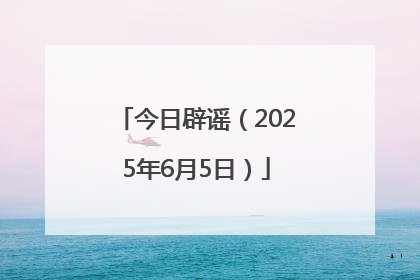今日辟谣（2025年6月5日）