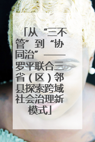从“三不管”到“协同治”——罗平联合三省（区）邻县探索跨域社会治理新模式
