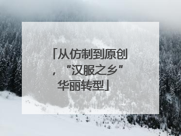 从仿制到原创，“汉服之乡”华丽转型