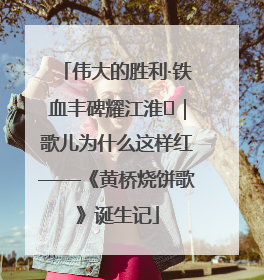 伟大的胜利·铁血丰碑耀江淮⑫｜歌儿为什么这样红——《黄桥烧饼歌》诞生记