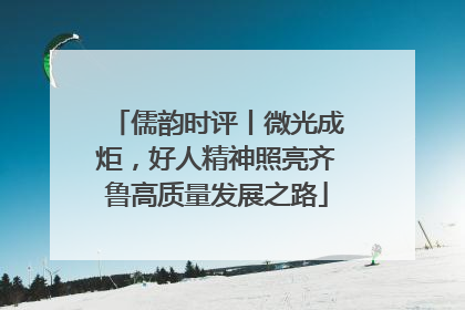 儒韵时评丨微光成炬，好人精神照亮齐鲁高质量发展之路