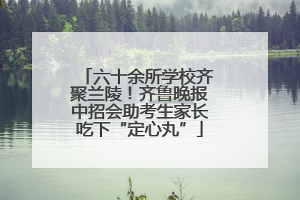 六十余所学校齐聚兰陵！齐鲁晚报中招会助考生家长吃下“定心丸”
