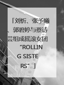 刘忻、张予曦、郭碧婷与蔡诗芸组成摇滚女团“ROLLING SISTERS”
