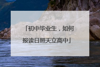 初中毕业生，如何报读日照天立高中