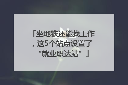 坐地铁还能找工作，这5个站点设置了“就业职达站”