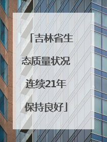 吉林省生态质量状况连续21年保持良好