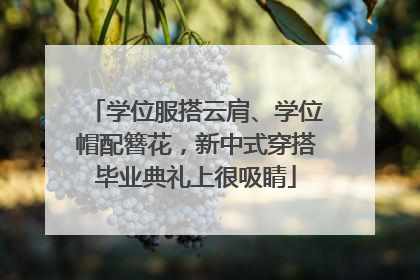 学位服搭云肩、学位帽配簪花，新中式穿搭毕业典礼上很吸睛