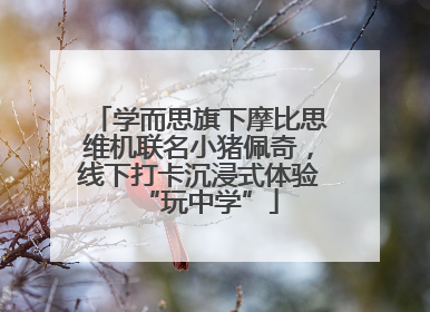 学而思旗下摩比思维机联名小猪佩奇，线下打卡沉浸式体验“玩中学”