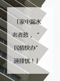 家中漏水老者愁，“民情快办”速排忧！