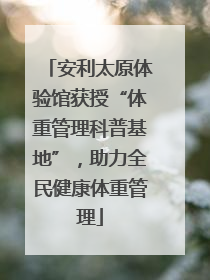安利太原体验馆获授“体重管理科普基地”，助力全民健康体重管理