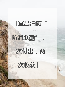 宜昌消防“防消联勤”：一次付出，两次收获