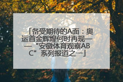 备受期待的A面：奥运首金辉煌何时再现——“安徽体育观察ABC”系列报道之一