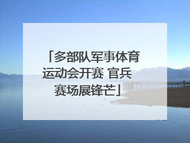 多部队军事体育运动会开赛 官兵赛场展锋芒