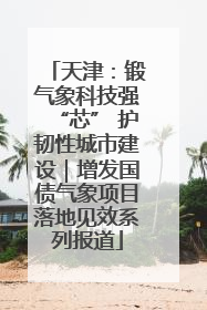 天津：锻气象科技强“芯” 护韧性城市建设｜增发国债气象项目落地见效系列报道