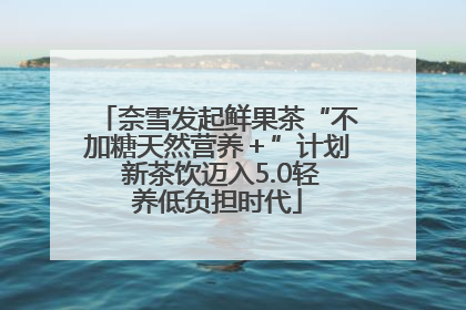 奈雪发起鲜果茶“不加糖天然营养＋”计划 新茶饮迈入5.0轻养低负担时代