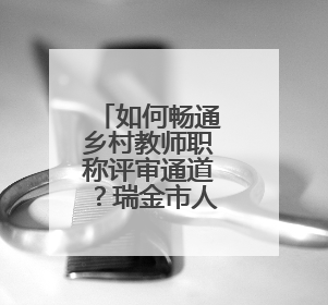 如何畅通乡村教师职称评审通道？瑞金市人社局这样回应“问计江西”网友