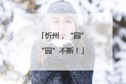 忻州，“园”“园”不断！