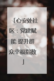 心安处社区：党建赋能 提升群众幸福指数