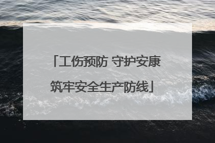 工伤预防 守护安康 筑牢安全生产防线