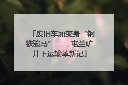 废旧车厢变身“钢铁骏马”——屯兰矿井下运输革新记