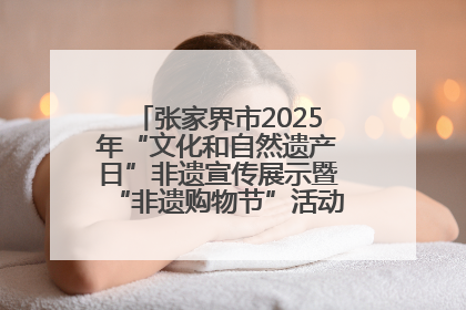 张家界市2025年“文化和自然遗产日”非遗宣传展示暨“非遗购物节”活动在慈利县盛大启幕