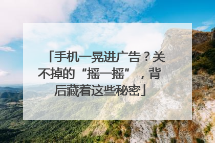 手机一晃进广告？关不掉的“摇一摇”，背后藏着这些秘密