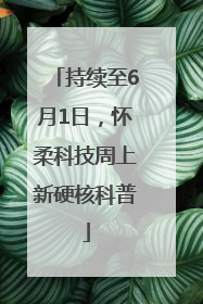 持续至6月1日，怀柔科技周上新硬核科普